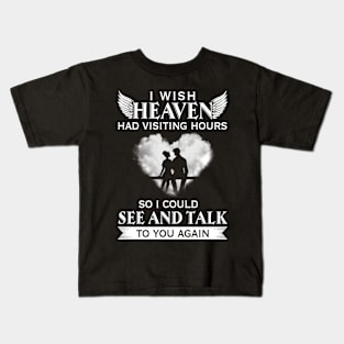 I Wish Heaven Had Visiting Hours So I could See And Talk To You Again Kids T-Shirt